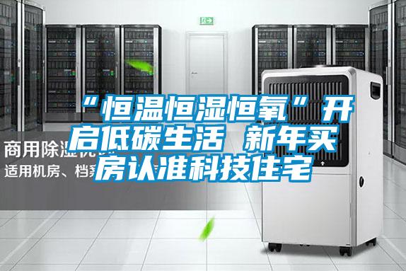 “恒溫恒濕恒氧”開啟低碳生活 新年買房認準(zhǔn)科技住宅