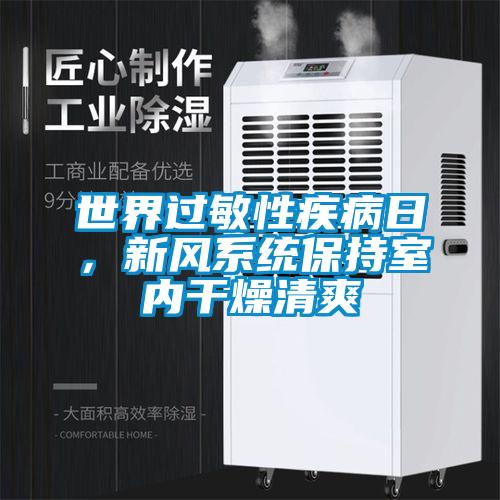 世界過敏性疾病日，新風(fēng)系統(tǒng)保持室內(nèi)干燥清爽