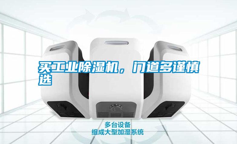 買工業(yè)除濕機(jī)，門道多謹(jǐn)慎選