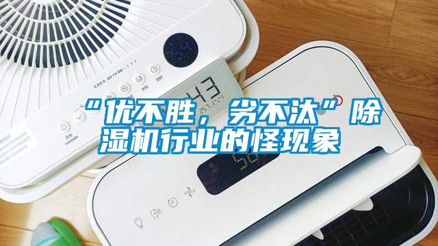 “優(yōu)不勝，劣不汰”除濕機(jī)行業(yè)的怪現(xiàn)象