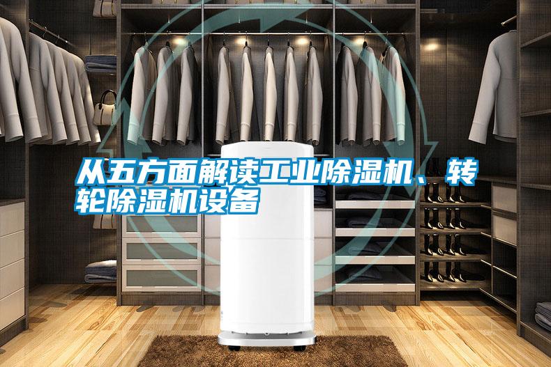 從五方面解讀工業(yè)除濕機(jī)、轉(zhuǎn)輪除濕機(jī)設(shè)備