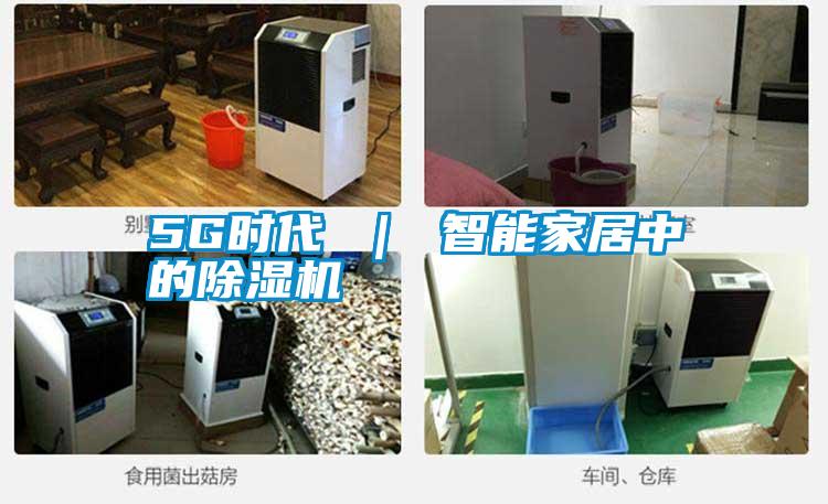 5G時代 ｜ 智能家居中的除濕機(jī)