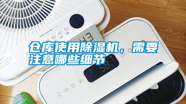 倉庫使用除濕機，需要注意哪些細節(jié)