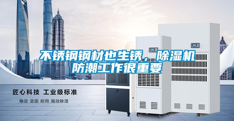 不銹鋼鋼材也生銹，除濕機(jī)防潮工作很重要