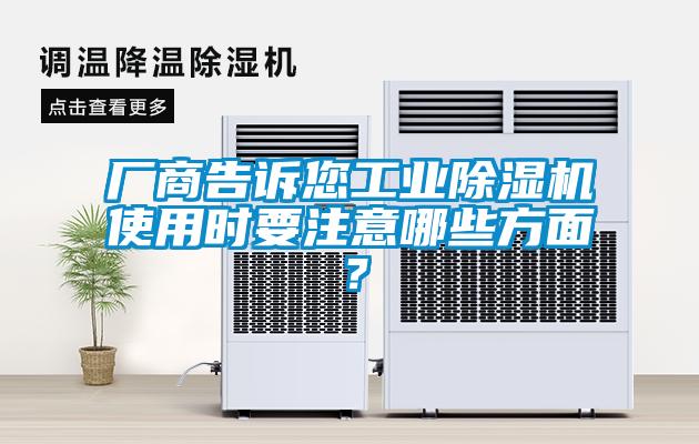 廠商告訴您工業(yè)除濕機(jī)使用時(shí)要注意哪些方面？