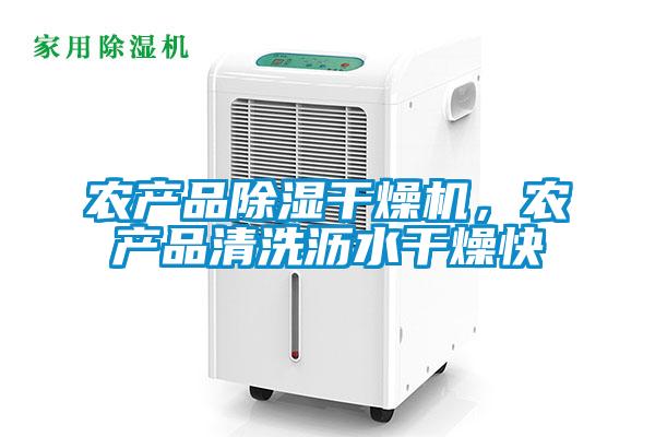 農(nóng)產(chǎn)品除濕干燥機，農(nóng)產(chǎn)品清洗瀝水干燥快