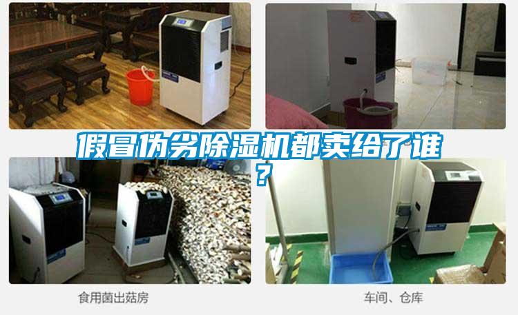 假冒偽劣除濕機都賣給了誰？