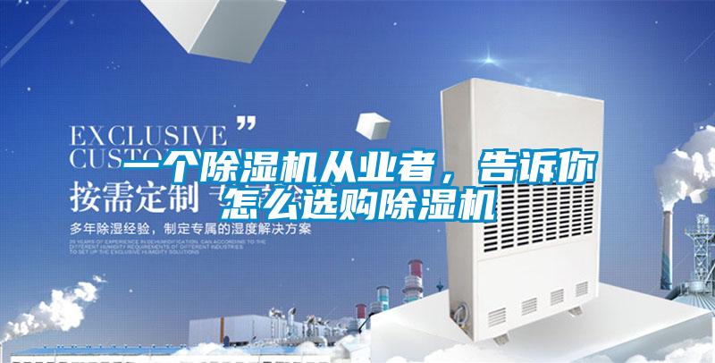 一個(gè)除濕機(jī)從業(yè)者，告訴你怎么選購(gòu)除濕機(jī)