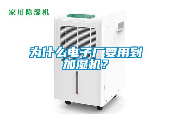 為什么電子廠要用到加濕機(jī)？