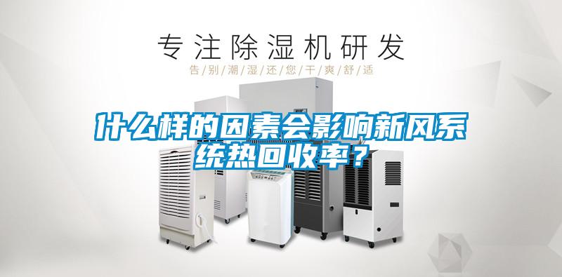 什么樣的因素會影響新風(fēng)系統(tǒng)熱回收率？