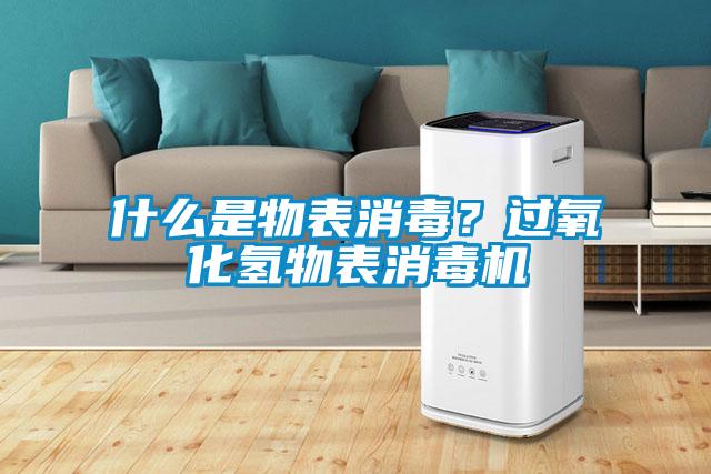 什么是物表消毒？過氧化氫物表消毒機(jī)