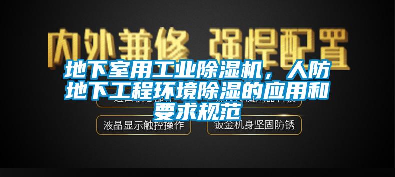 地下室用工業(yè)除濕機(jī)，人防地下工程環(huán)境除濕的應(yīng)用和要求規(guī)范