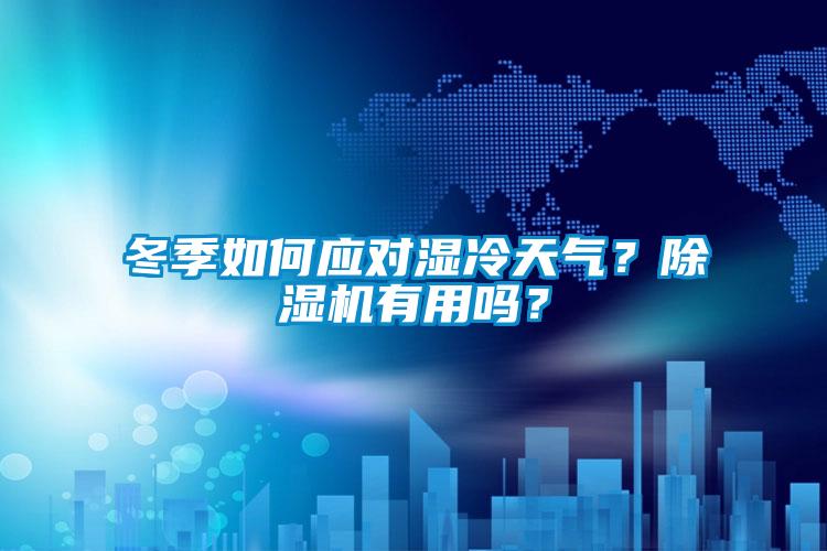 冬季如何應(yīng)對濕冷天氣？除濕機有用嗎？