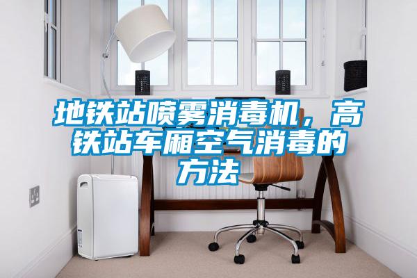 地鐵站噴霧消毒機(jī)，高鐵站車廂空氣消毒的方法