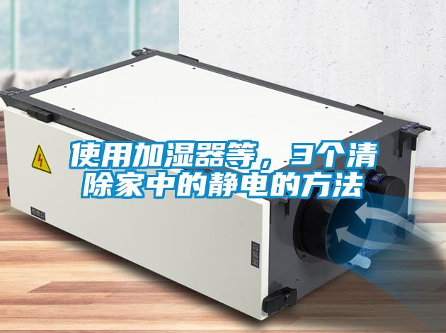使用加濕器等，3個清除家中的靜電的方法