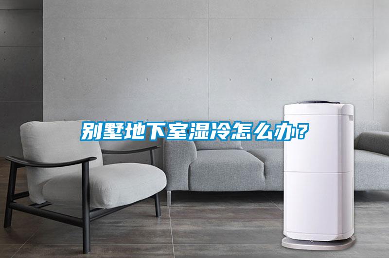 別墅地下室濕冷怎么辦？