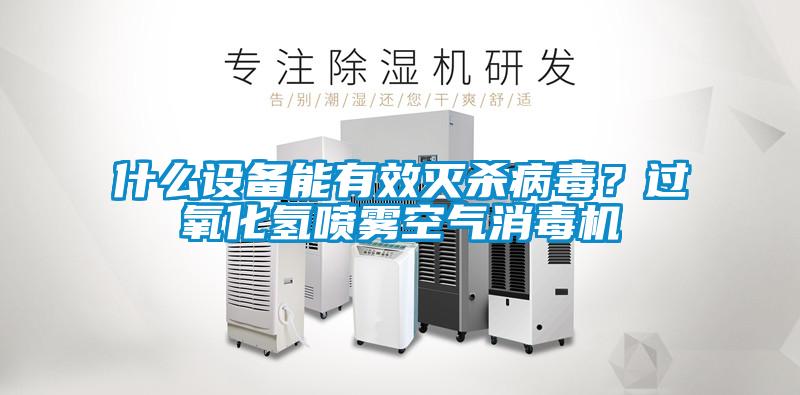 什么設(shè)備能有效滅殺病毒？過氧化氫噴霧空氣消毒機(jī)