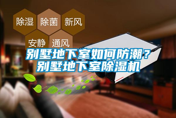 別墅地下室如何防潮？別墅地下室除濕機