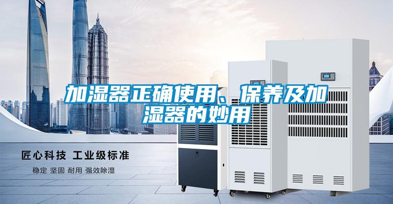 加濕器正確使用、保養(yǎng)及加濕器的妙用