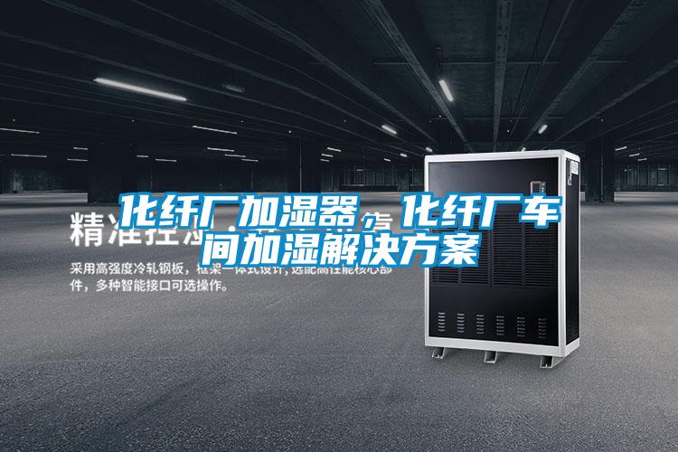 化纖廠加濕器，化纖廠車間加濕解決方案