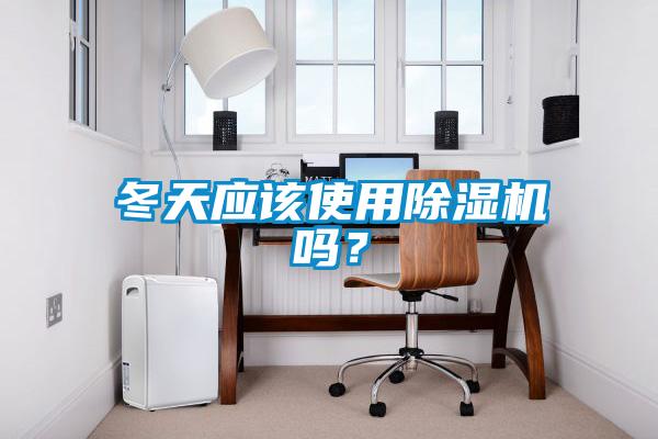 冬天應(yīng)該使用除濕機嗎？