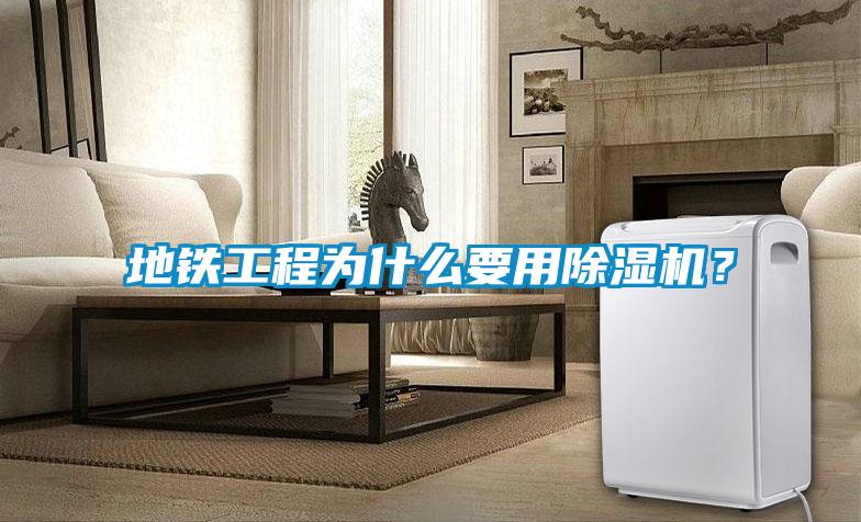 地鐵工程為什么要用除濕機(jī)？