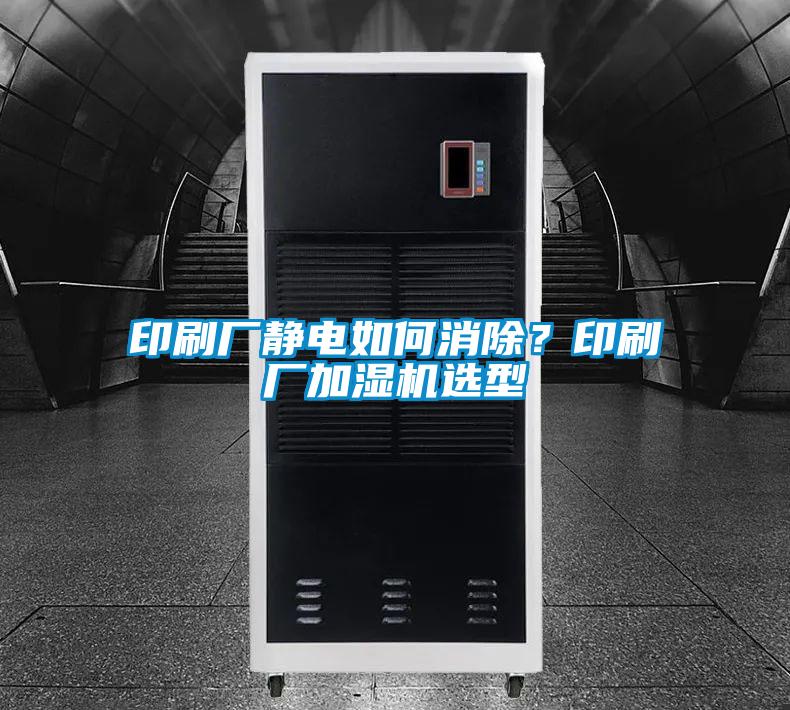 印刷廠靜電如何消除？印刷廠加濕機(jī)選型