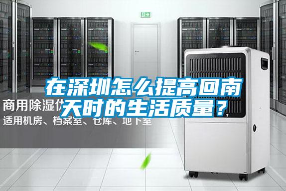 在深圳怎么提高回南天時的生活質(zhì)量？