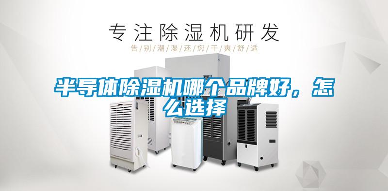 半導(dǎo)體除濕機(jī)哪個(gè)品牌好，怎么選擇