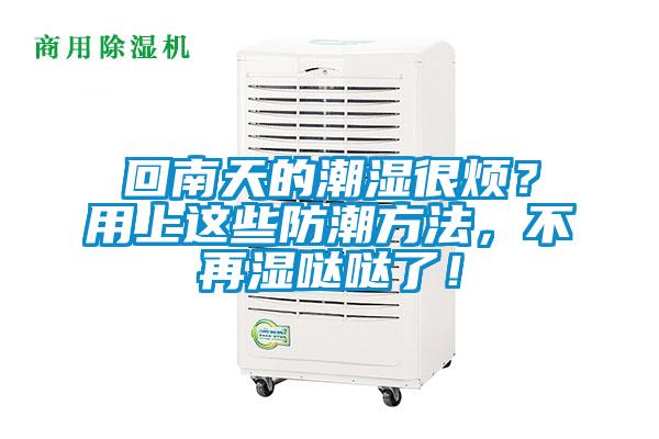 回南天的潮濕很煩？用上這些防潮方法，不再濕噠噠了！