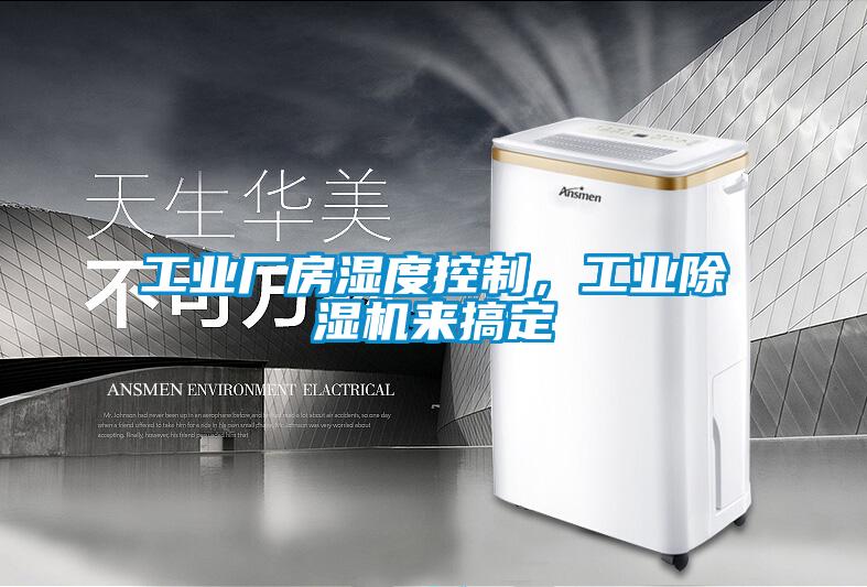 工業(yè)廠房濕度控制，工業(yè)除濕機(jī)來(lái)搞定