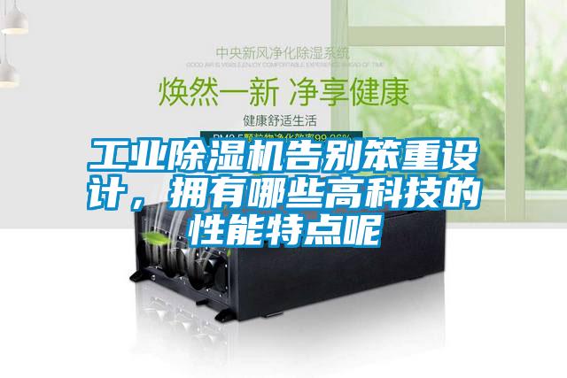 工業(yè)除濕機告別笨重設(shè)計，擁有哪些高科技的性能特點呢