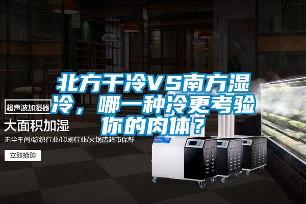北方干冷VS南方濕冷，哪一種冷更考驗(yàn)?zāi)愕娜怏w？