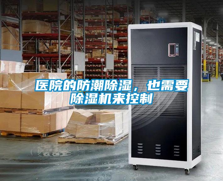 醫(yī)院的防潮除濕，也需要除濕機(jī)來控制