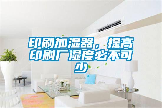 印刷加濕器，提高印刷廠濕度必不可少