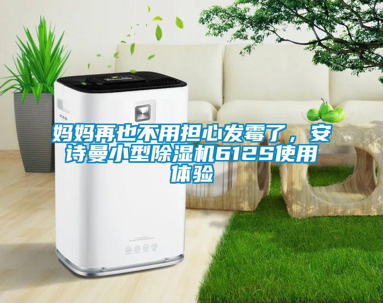 媽媽再也不用擔(dān)心發(fā)霉了，安詩曼小型除濕機(jī)612S使用體驗(yàn)