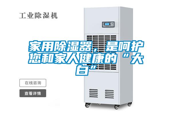 家用除濕器，是呵護您和家人健康的“大白”