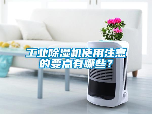 工業(yè)除濕機使用注意的要點有哪些？
