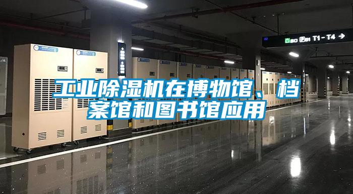 工業(yè)除濕機在博物館、檔案館和圖書館應(yīng)用