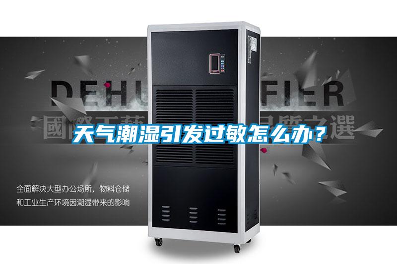 天氣潮濕引發(fā)過敏怎么辦？