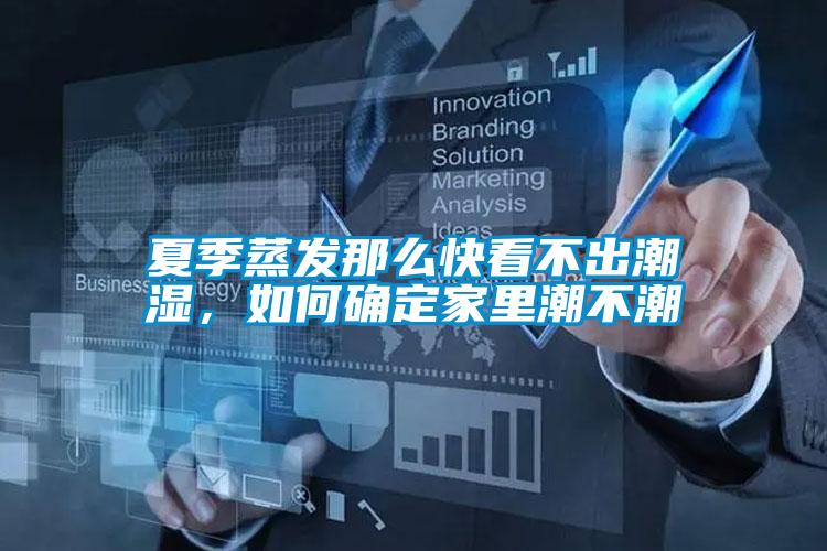 夏季蒸發(fā)那么快看不出潮濕，如何確定家里潮不潮