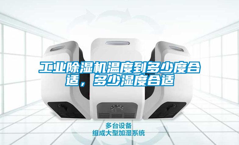 工業(yè)除濕機溫度到多少度合適，多少濕度合適