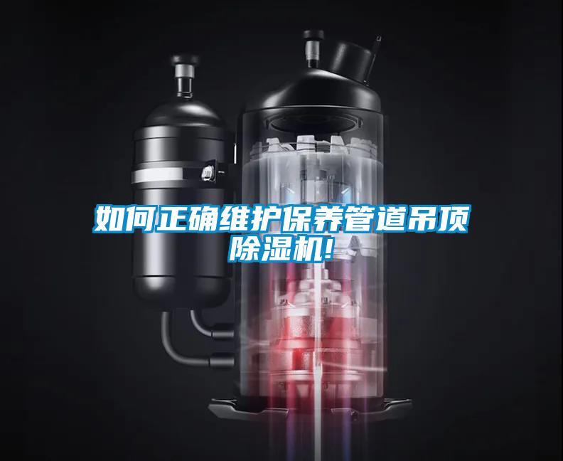 如何正確維護(hù)保養(yǎng)管道吊頂除濕機!