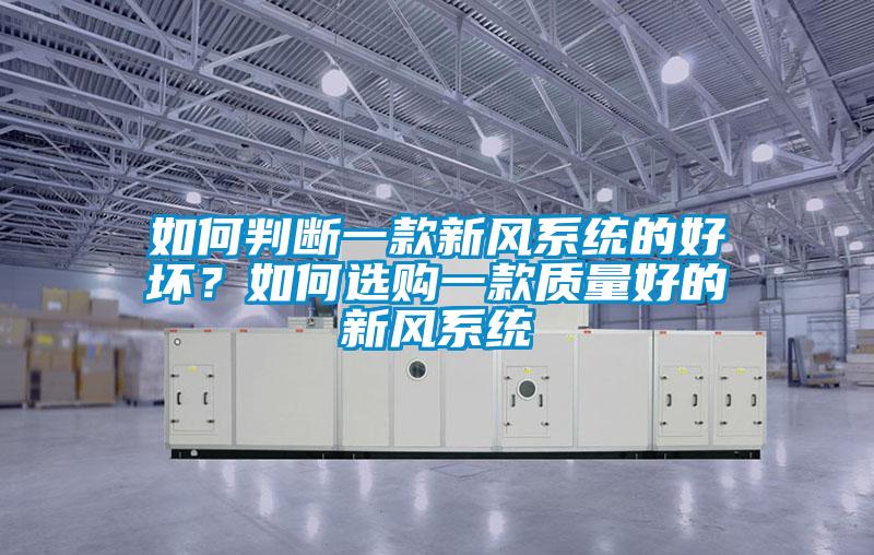 如何判斷一款新風(fēng)系統(tǒng)的好壞？如何選購一款質(zhì)量好的新風(fēng)系統(tǒng)