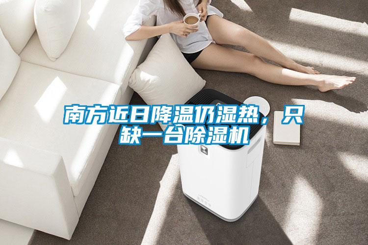 南方近日降溫仍濕熱，只缺一臺除濕機(jī)