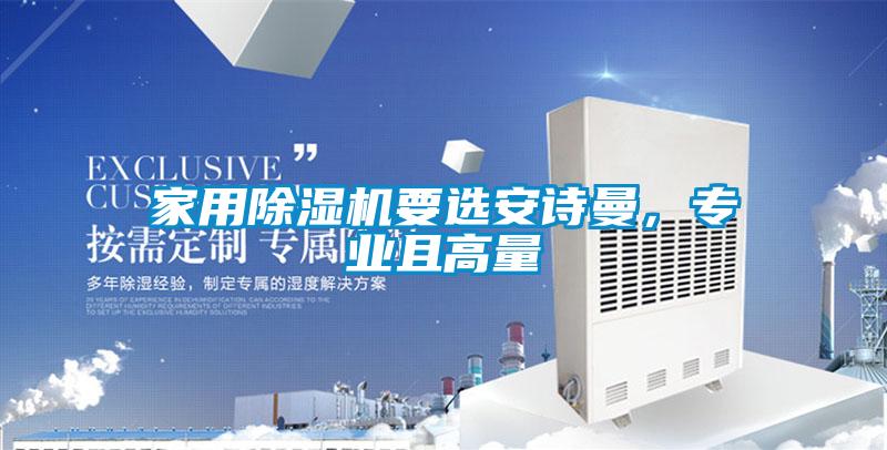 家用除濕機(jī)要選安詩(shī)曼，專業(yè)且高量