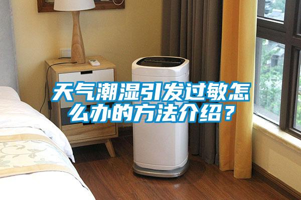 天氣潮濕引發(fā)過(guò)敏怎么辦的方法介紹?