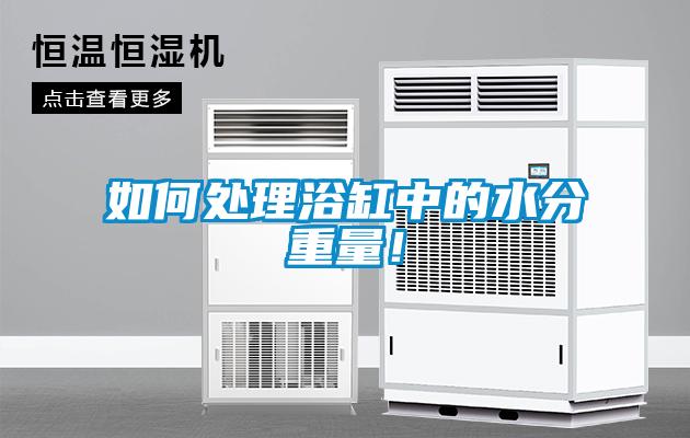 如何處理浴缸中的水分重量！