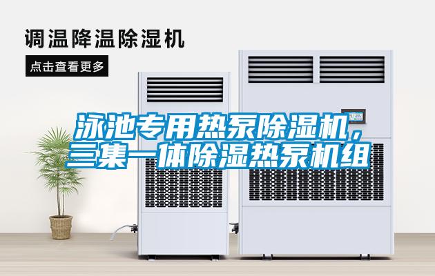 泳池專(zhuān)用熱泵除濕機(jī)，三集一體除濕熱泵機(jī)組