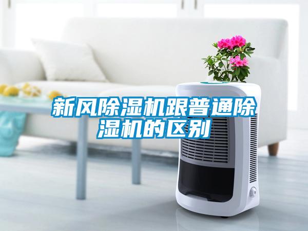 新風(fēng)除濕機跟普通除濕機的區(qū)別
